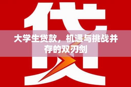 新建大学生贷款，机遇与挑战并存的双刃剑