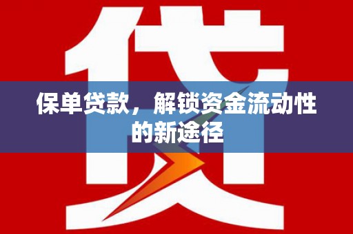 新建保单贷款，解锁资金流动性的新途径