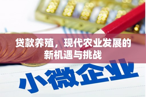 新建贷款养殖，现代农业发展的新机遇与挑战