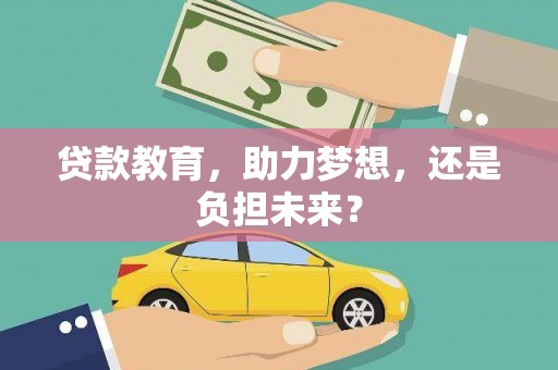 新建贷款教育，助力梦想，还是负担未来？
