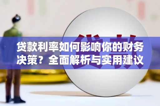 新建贷款利率如何影响你的财务决策？全面解析与实用建议