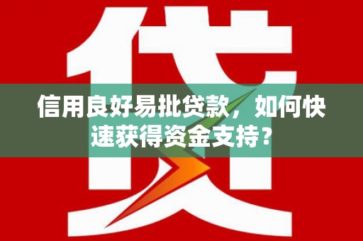 新建信用良好易批贷款，如何快速获得资金支持？