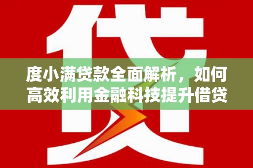 新建度小满贷款全面解析，如何高效利用金融科技提升借贷体验