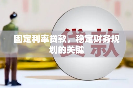 新建固定利率贷款，稳定财务规划的关键