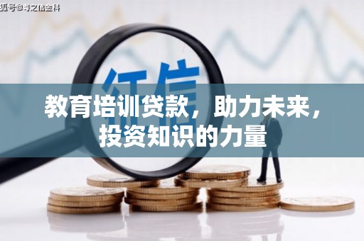 新建教育培训贷款，助力未来，投资知识的力量