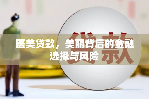 新建医美贷款，美丽背后的金融选择与风险