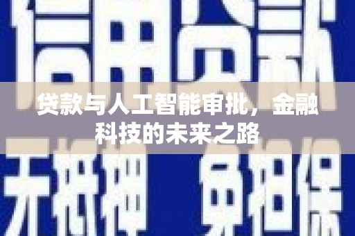 新建贷款与人工智能审批，金融科技的未来之路