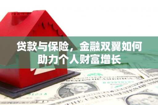 新建贷款与保险，金融双翼如何助力个人财富增长