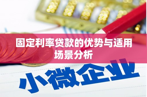 新建固定利率贷款的优势与适用场景分析