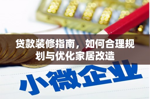 新建贷款装修指南，如何合理规划与优化家居改造