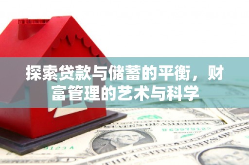 新建探索贷款与储蓄的平衡，财富管理的艺术与科学