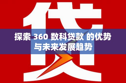 新建探索 360 数科贷款 的优势与未来发展趋势