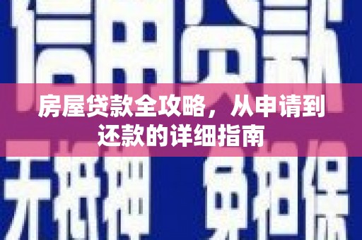 新建房屋贷款全攻略，从申请到还款的详细指南