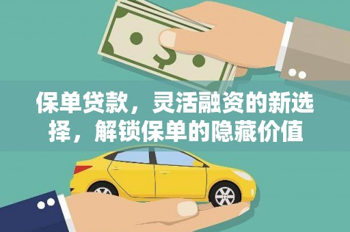 新建保单贷款，灵活融资的新选择，解锁保单的隐藏价值