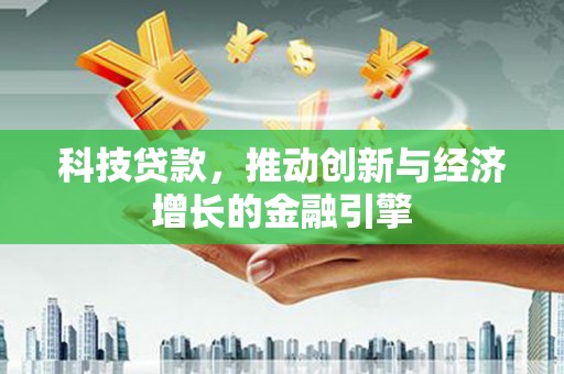 新建科技贷款，推动创新与经济增长的金融引擎
