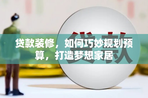 新建贷款装修，如何巧妙规划预算，打造梦想家居