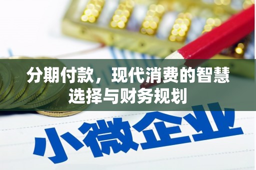 新建分期付款，现代消费的智慧选择与财务规划