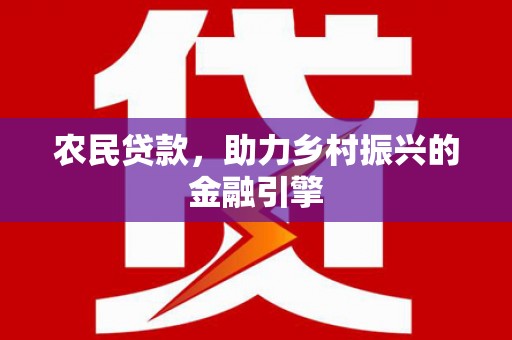 新建农民贷款，助力乡村振兴的金融引擎
