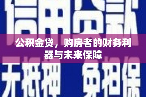 新建公积金贷，购房者的财务利器与未来保障
