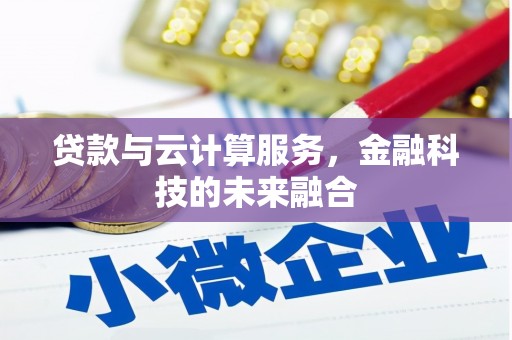新建贷款与云计算服务，金融科技的未来融合
