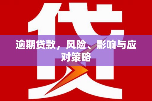 新建逾期贷款，风险、影响与应对策略