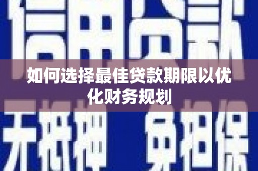 新建如何选择最佳贷款期限以优化财务规划
