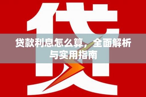 新建贷款利息怎么算，全面解析与实用指南