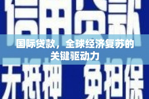 新建国际贷款，全球经济复苏的关键驱动力