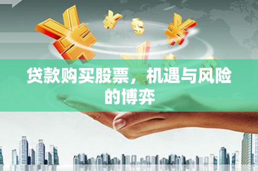 新建贷款购买股票，机遇与风险的博弈