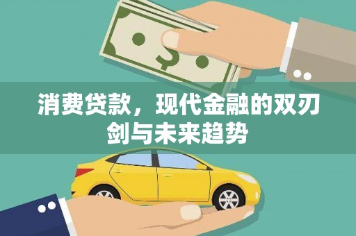 新建消费贷款，现代金融的双刃剑与未来趋势