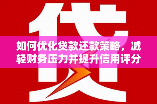 新建如何优化贷款还款策略，减轻财务压力并提升信用评分