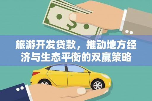 新建旅游开发贷款，推动地方经济与生态平衡的双赢策略
