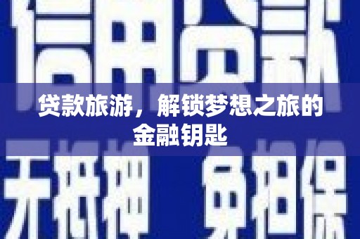 新建贷款旅游，解锁梦想之旅的金融钥匙