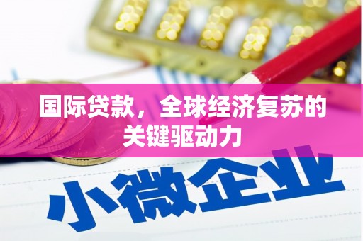 新建国际贷款，全球经济复苏的关键驱动力
