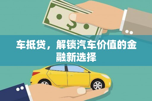 新建车抵贷，解锁汽车价值的金融新选择