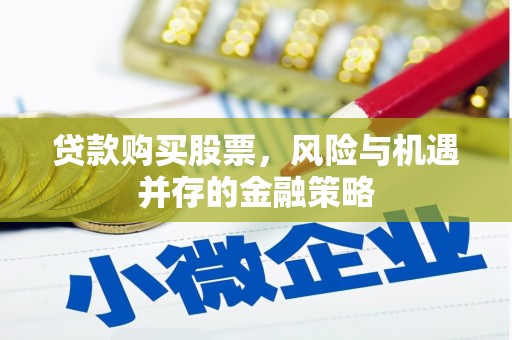 新建贷款购买股票，风险与机遇并存的金融策略