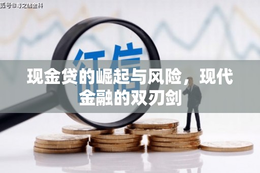 新建现金贷的崛起与风险，现代金融的双刃剑