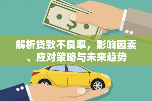 新建解析贷款不良率，影响因素、应对策略与未来趋势