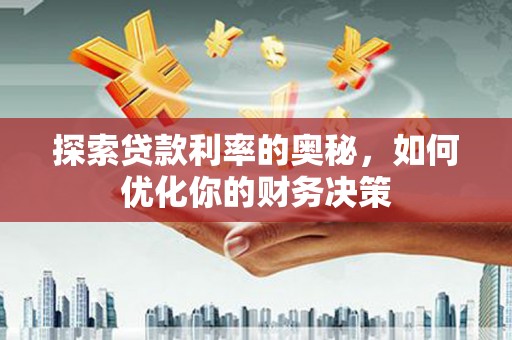 新建探索贷款利率的奥秘，如何优化你的财务决策