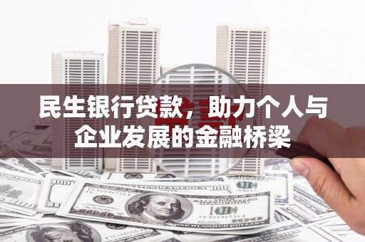 新建民生银行贷款，助力个人与企业发展的金融桥梁