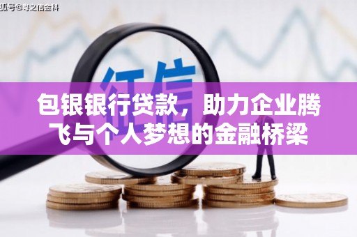 新建包银银行贷款，助力企业腾飞与个人梦想的金融桥梁