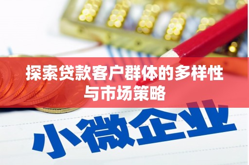 新建探索贷款客户群体的多样性与市场策略