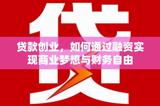 新建贷款创业，如何通过融资实现商业梦想与财务自由