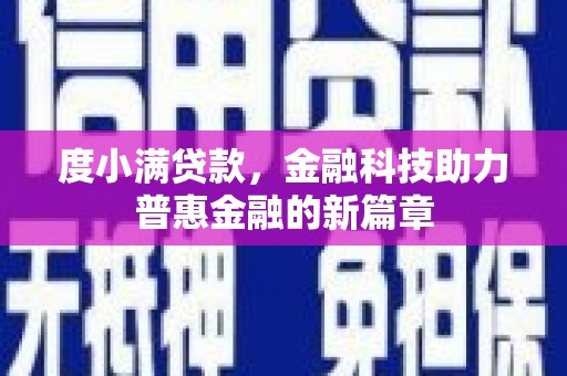新建度小满贷款，金融科技助力普惠金融的新篇章