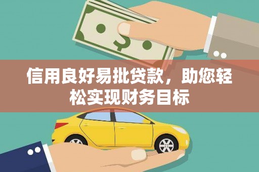 新建信用良好易批贷款，助您轻松实现财务目标