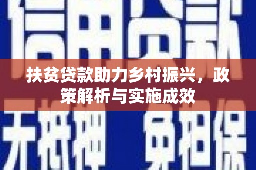 新建扶贫贷款助力乡村振兴，政策解析与实施成效