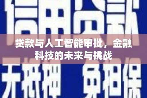 新建贷款与人工智能审批，金融科技的未来与挑战