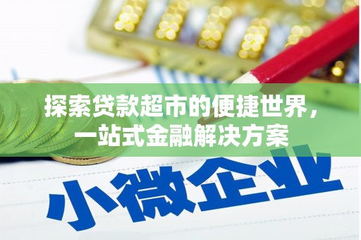 新建探索贷款超市的便捷世界，一站式金融解决方案