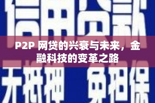 新建P2P 网贷的兴衰与未来，金融科技的变革之路