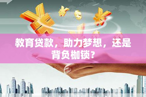 新建教育贷款，助力梦想，还是背负枷锁？